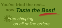 You've tried the rest, now Taste the Best! Free shipping on all online orders.